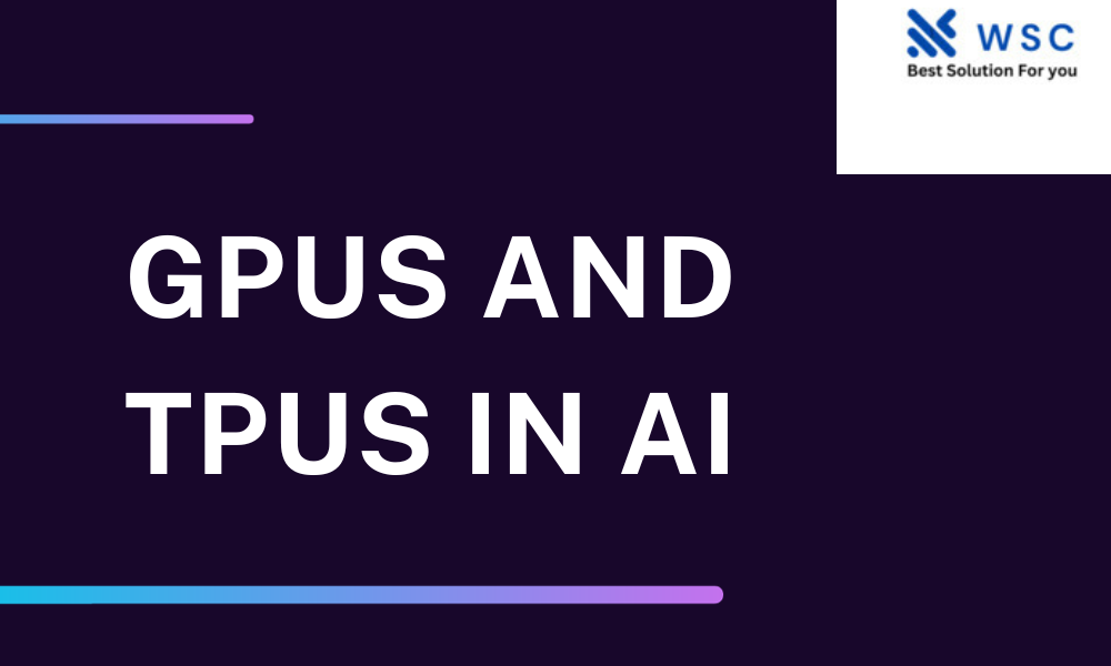 GPUs and TPUs in AI | Websolutionode.com