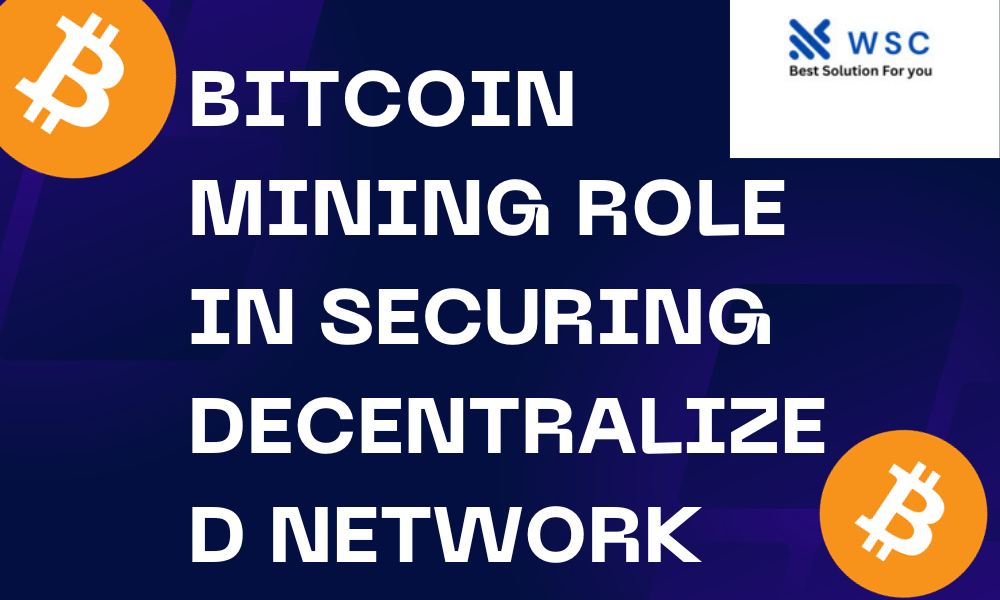 Bitcoin Mining Role in Securing Decentralized Network | websolutioncode.com