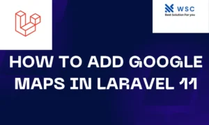 How to Add Google Maps in laravel 11 | websolutioncode.com